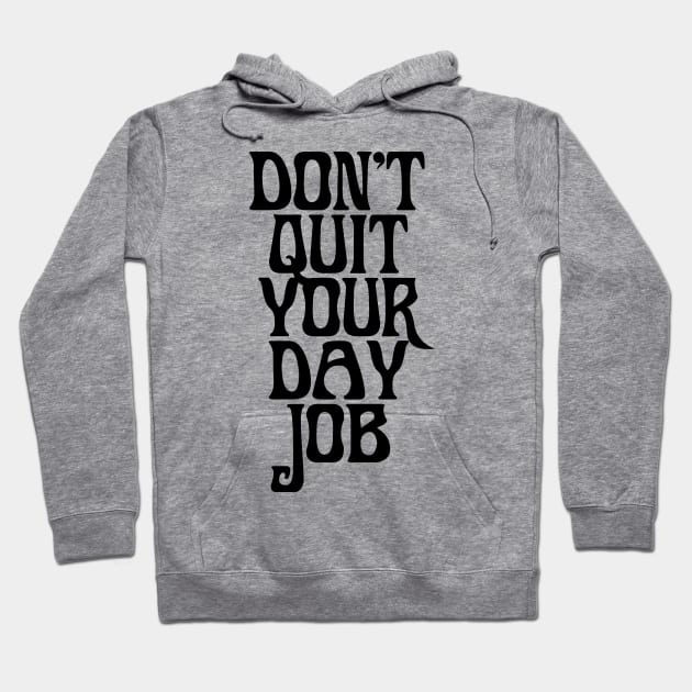 DONT QUIT YOUR DAY JOB Hoodie by TheCosmicTradingPost